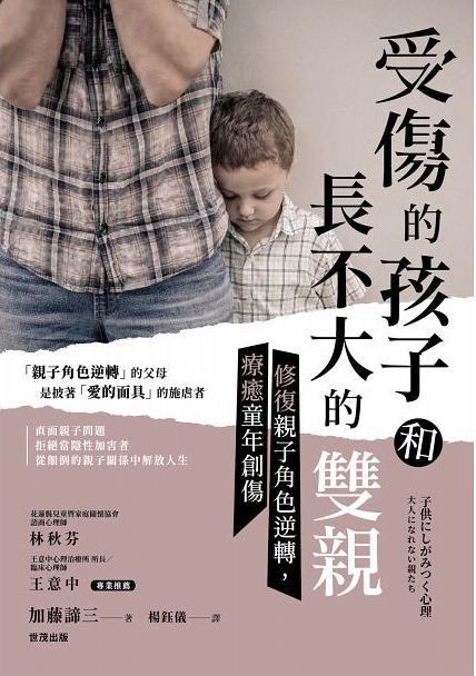 （中国語繁体字(台湾)翻訳版）子供にしがみつく心理　大人になれない親たち</br>受傷的孩子和長不大的雙親：修復親子角色逆轉，療癒童年創傷